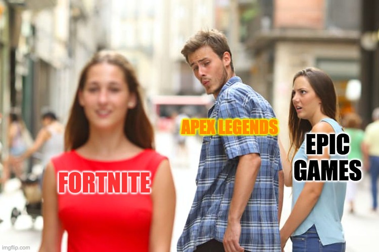 Distracted Boyfriend | APEX LEGENDS; EPIC GAMES; FORTNITE | image tagged in memes,distracted boyfriend | made w/ Imgflip meme maker