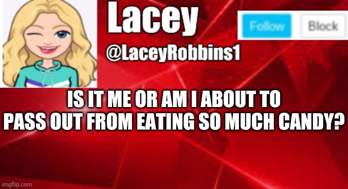 Lacey announcement | IS IT ME OR AM I ABOUT TO PASS OUT FROM EATING SO MUCH CANDY? | image tagged in lacey announcement | made w/ Imgflip meme maker