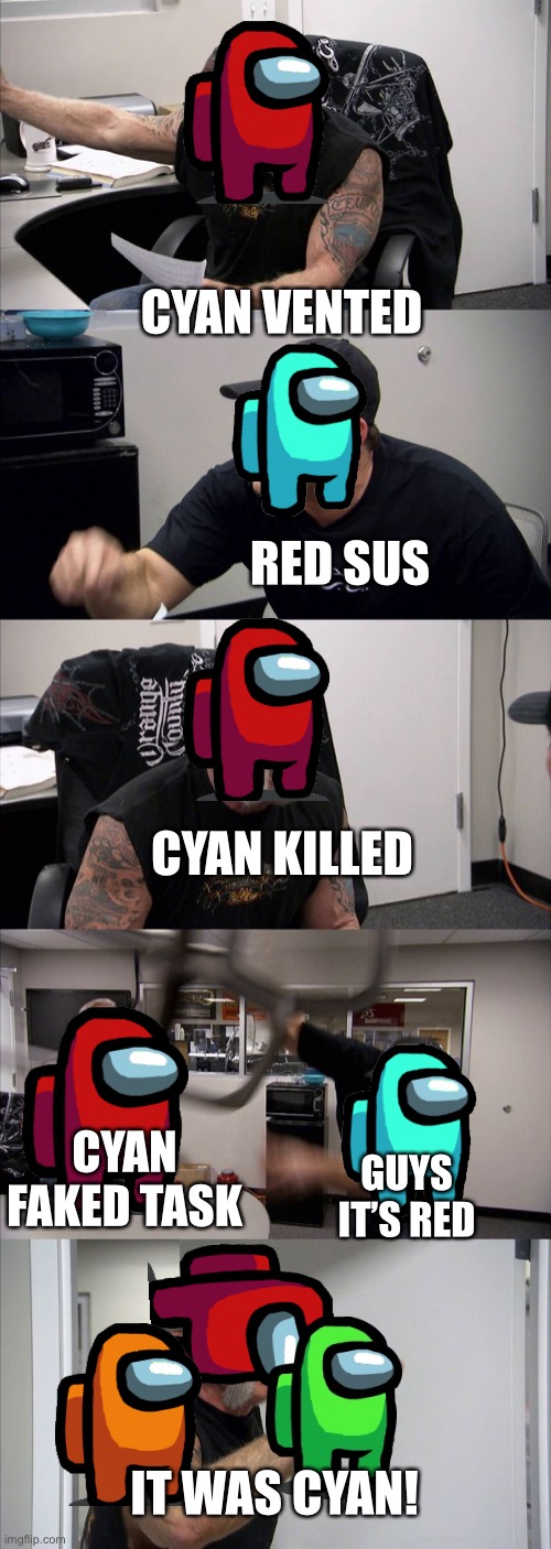 How sus win | CYAN VENTED; RED SUS; CYAN KILLED; CYAN FAKED TASK; GUYS IT’S RED; IT WAS CYAN! | image tagged in memes,american chopper argument | made w/ Imgflip meme maker