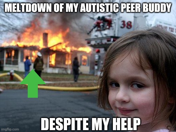 peer buddy | MELTDOWN OF MY AUTISTIC PEER BUDDY; DESPITE MY HELP | image tagged in memes,disaster girl,autism,help | made w/ Imgflip meme maker