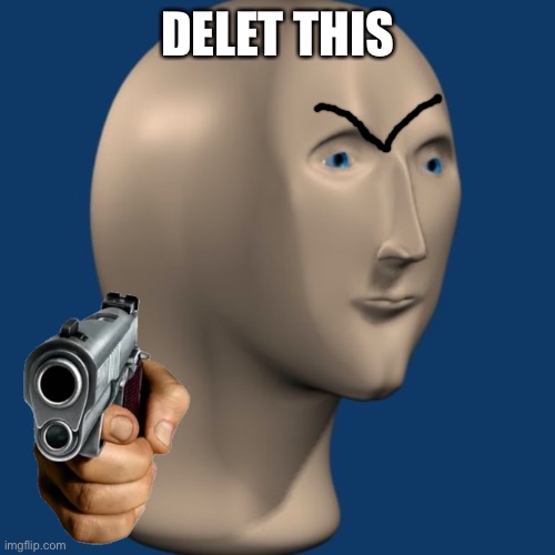 DELET THIS | image tagged in meme man | made w/ Imgflip meme maker