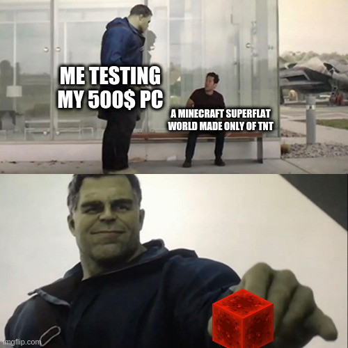 comment if you do the same lol | ME TESTING MY 500$ PC; A MINECRAFT SUPERFLAT WORLD MADE ONLY OF TNT | image tagged in hulk taco,minecraft,pc gaming,gaming,ant man,memes | made w/ Imgflip meme maker