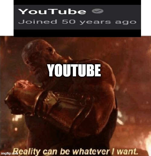 Reality can be whatever I want. | YOUTUBE | image tagged in reality can be whatever i want | made w/ Imgflip meme maker