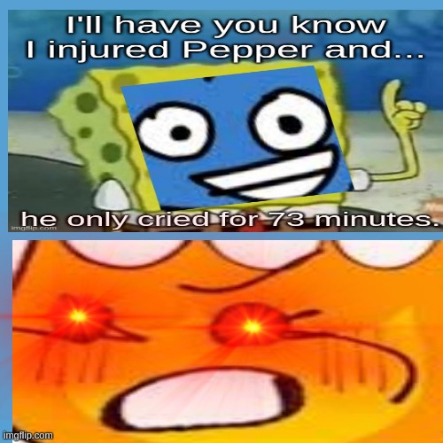 I'll Have You Know I Injured Pepper And He Cried For 73 Minutes | image tagged in bfdi | made w/ Imgflip meme maker
