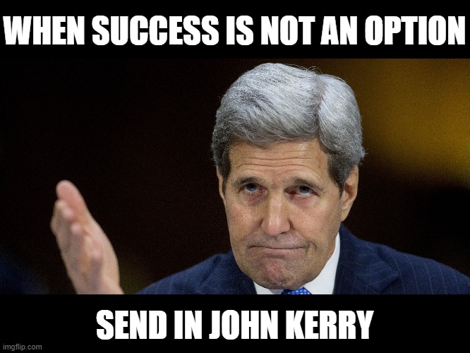 John Kerry - Success Is Not an Option | WHEN SUCCESS IS NOT AN OPTION; SEND IN JOHN KERRY | image tagged in john kerry doesn't have a clue | made w/ Imgflip meme maker