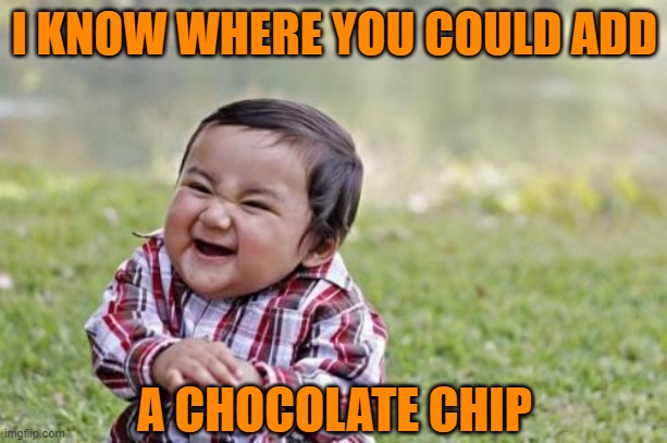 Evil Toddler Meme | I KNOW WHERE YOU COULD ADD A CHOCOLATE CHIP | image tagged in memes,evil toddler | made w/ Imgflip meme maker