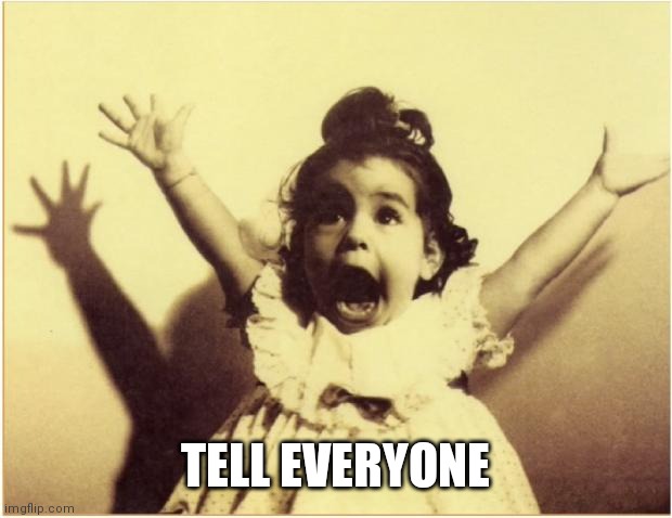 hooray | TELL EVERYONE | image tagged in hooray | made w/ Imgflip meme maker