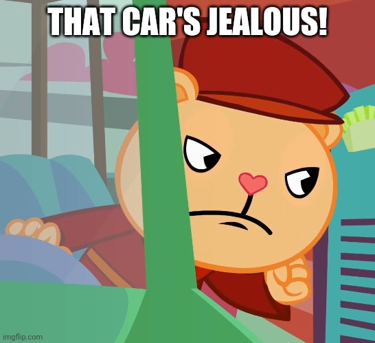 THAT CAR'S JEALOUS! | made w/ Imgflip meme maker