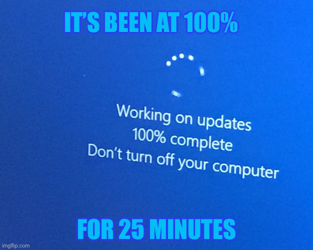 10 years later.... | IT’S BEEN AT 100%; FOR 25 MINUTES | image tagged in fun,windows | made w/ Imgflip meme maker