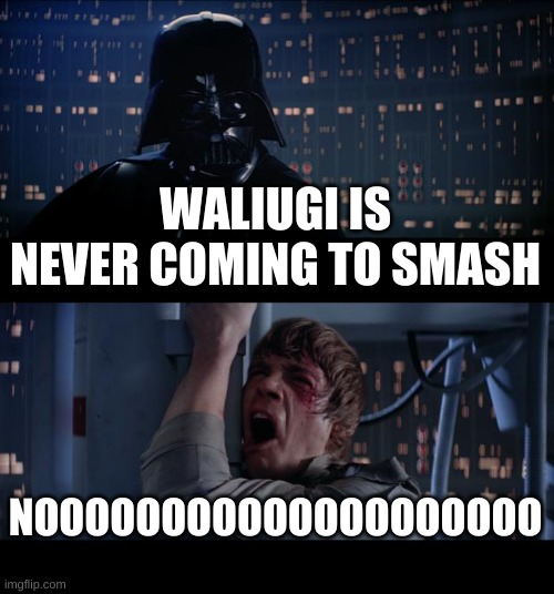Star Wars No Meme | WALIUGI IS NEVER COMING TO SMASH; NOOOOOOOOOOOOOOOOOOOO | image tagged in memes,star wars no | made w/ Imgflip meme maker