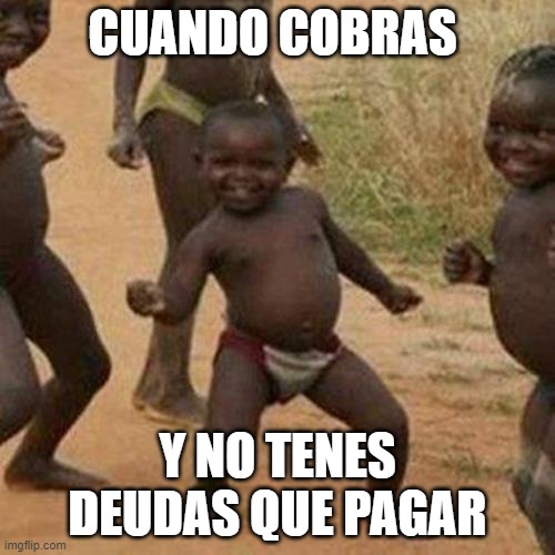 Third World Success Kid | CUANDO COBRAS; Y NO TENES DEUDAS QUE PAGAR | image tagged in memes,third world success kid | made w/ Imgflip meme maker