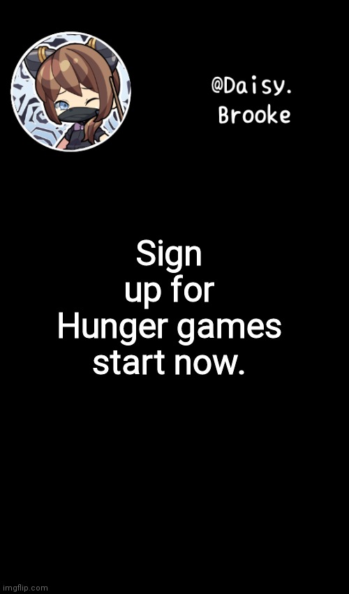 Daisy's new template | Sign up for Hunger games start now. | image tagged in daisy's new template | made w/ Imgflip meme maker