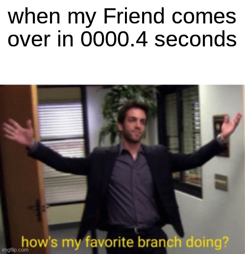Ryan meme | when my Friend comes over in 0000.4 seconds | image tagged in ryan meme,memes,the office | made w/ Imgflip meme maker