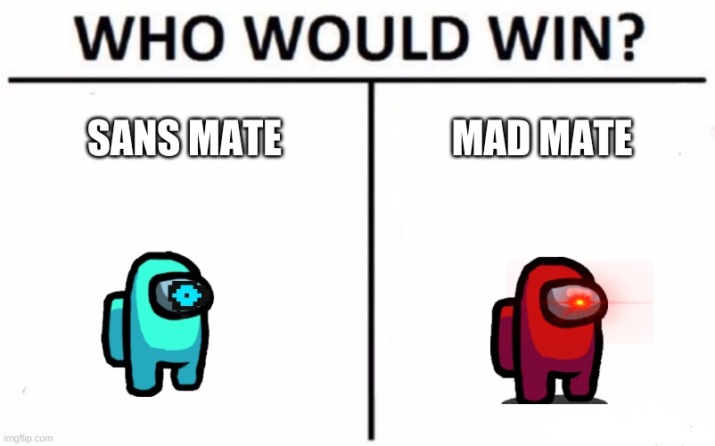 Who Would Win? | SANS MATE; MAD MATE | image tagged in memes,who would win | made w/ Imgflip meme maker