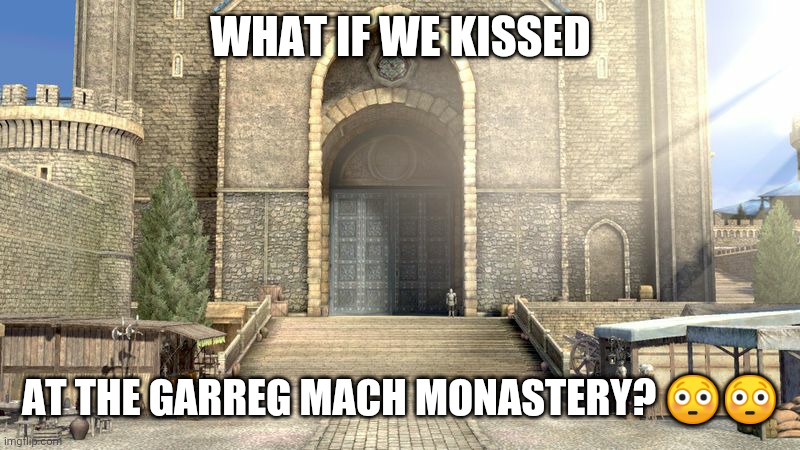 Haha just kidding....unless? |  WHAT IF WE KISSED; AT THE GARREG MACH MONASTERY? 😳😳 | image tagged in garreg mach monastery fe three houses,fire emblem,fire emblem three houses,smash bros,super smash bros ultimate,nintendo | made w/ Imgflip meme maker