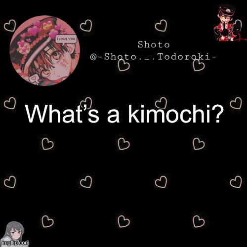shoto 4 | What’s a kimochi? | image tagged in shoto 4 | made w/ Imgflip meme maker