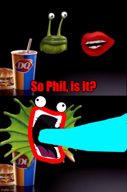 IMA FIREN MAH LAZER! - Phil | So Phil, is it? | image tagged in shoop da woop,so phil is it,dairy queen,phil,dq,memes | made w/ Imgflip meme maker