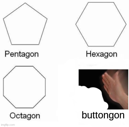 Pentagon Hexagon Octagon | buttongon | image tagged in memes,pentagon hexagon octagon | made w/ Imgflip meme maker