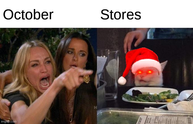 Woman Yelling At Cat | October; Stores | image tagged in memes,woman yelling at cat | made w/ Imgflip meme maker