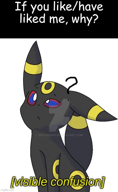 Umbreon visible confusion | If you like/have liked me, why? | image tagged in umbreon visible confusion | made w/ Imgflip meme maker