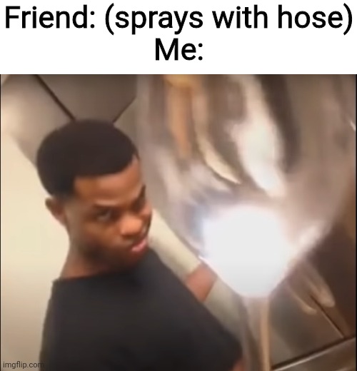 This is the best shield you can use | Friend: (sprays with hose)
Me: | image tagged in only a spoonful,funny,memes | made w/ Imgflip meme maker