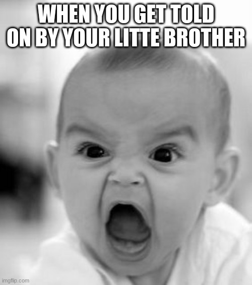 Angry Baby Meme | WHEN YOU GET TOLD ON BY YOUR LITTE BROTHER | image tagged in memes,angry baby | made w/ Imgflip meme maker