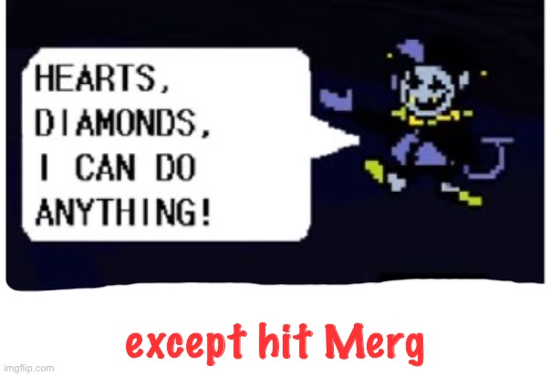 it’s true merg did a no-hit jevil battle :) |  except hit Merg | image tagged in deltarune | made w/ Imgflip meme maker