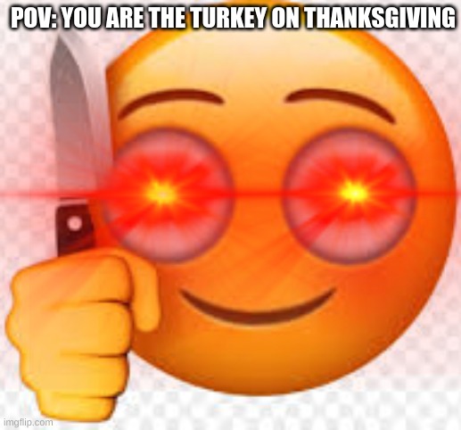 thanksgiving | POV: YOU ARE THE TURKEY ON THANKSGIVING | image tagged in knife,meme,emoji,thanksgiving | made w/ Imgflip meme maker
