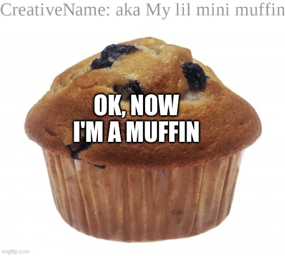 So I'm now a muffin | OK, NOW I'M A MUFFIN | image tagged in popular opinion muffin,i've went from smol bean,to muffin | made w/ Imgflip meme maker