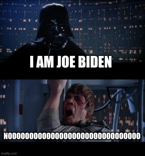 I am Joe Biden | I AM JOE BIDEN; NOOOOOOOOOOOOOOOOOOOOOOOOOOOOOOO | image tagged in memes,star wars no | made w/ Imgflip meme maker