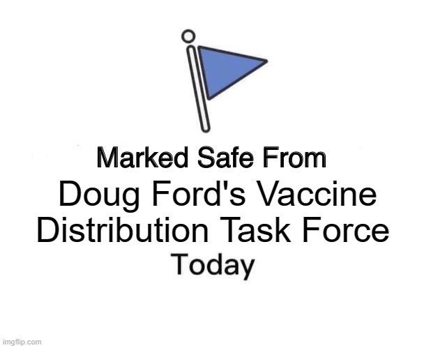 Doug Ford, heck off commie! | Doug Ford's Vaccine Distribution Task Force | image tagged in memes,marked safe from,doug ford,covid-19 | made w/ Imgflip meme maker
