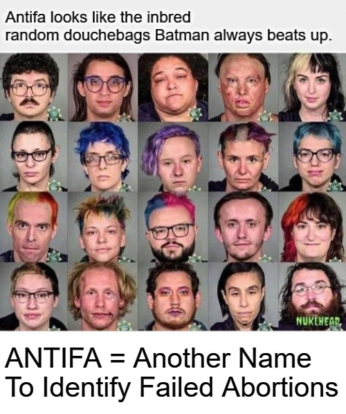 Another Name To Identify Failed Abortions | ANTIFA = Another Name To Identify Failed Abortions | image tagged in antifa,abortion,inbred,dainbred,neanderthals,cavemen | made w/ Imgflip meme maker