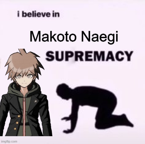 Makoto Naegi | Makoto Naegi | image tagged in i believe in supremacy | made w/ Imgflip meme maker