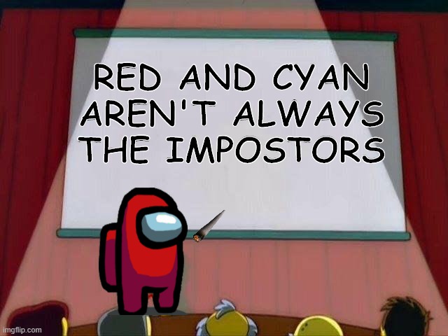 Among Us | RED AND CYAN AREN'T ALWAYS THE IMPOSTORS | image tagged in among us | made w/ Imgflip meme maker