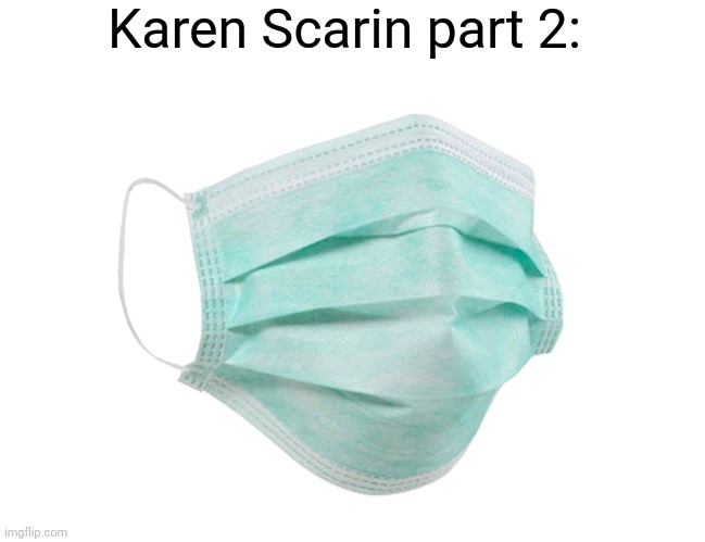 Karen Scarin part 2: | image tagged in blank white template,face mask | made w/ Imgflip meme maker
