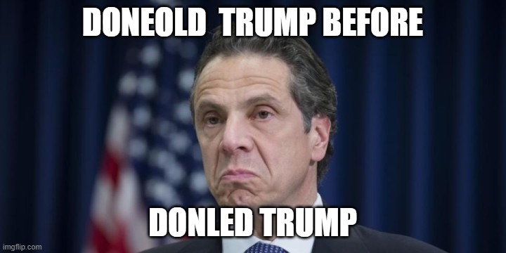 Andrew Cuomo | DONEOLD  TRUMP BEFORE; DONLED TRUMP | image tagged in andrew cuomo | made w/ Imgflip meme maker