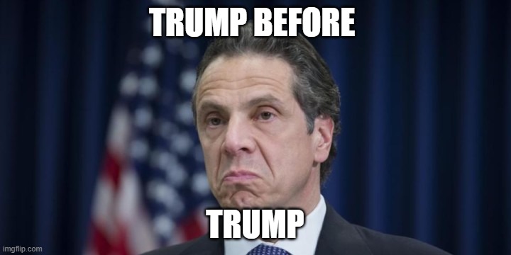 Andrew Cuomo | TRUMP BEFORE; TRUMP | image tagged in andrew cuomo | made w/ Imgflip meme maker
