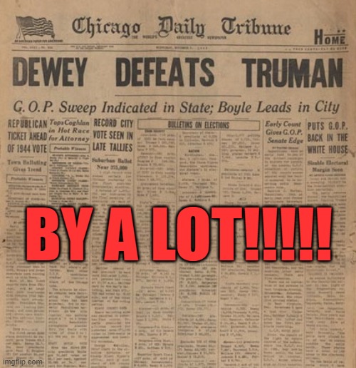 Dewey defeats Truman by a lot | BY A LOT!!!!! | image tagged in trump,election 2020 | made w/ Imgflip meme maker