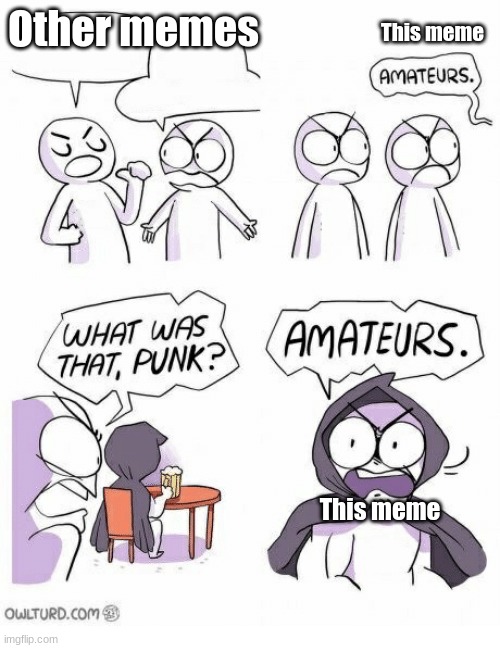 Amateurs | Other memes This meme This meme | image tagged in amateurs | made w/ Imgflip meme maker
