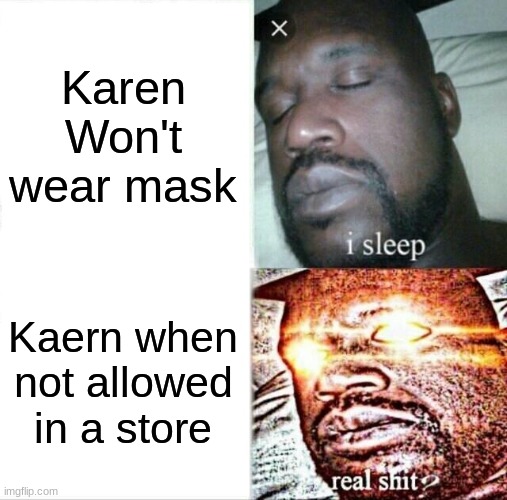 Sleeping Shaq | Karen Won't wear mask; Kaern when not allowed in a store | image tagged in memes,sleeping shaq | made w/ Imgflip meme maker