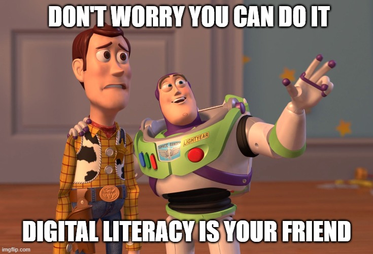 Digital Literacy is your friend | DON'T WORRY YOU CAN DO IT; DIGITAL LITERACY IS YOUR FRIEND | image tagged in memes,x x everywhere | made w/ Imgflip meme maker