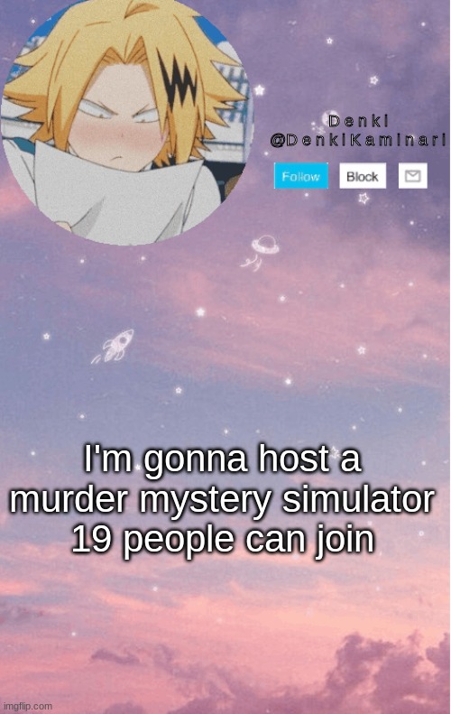 D e n k i A n n o u n c e m e n t ~ 2 ~ | I'm gonna host a murder mystery simulator
19 people can join | made w/ Imgflip meme maker