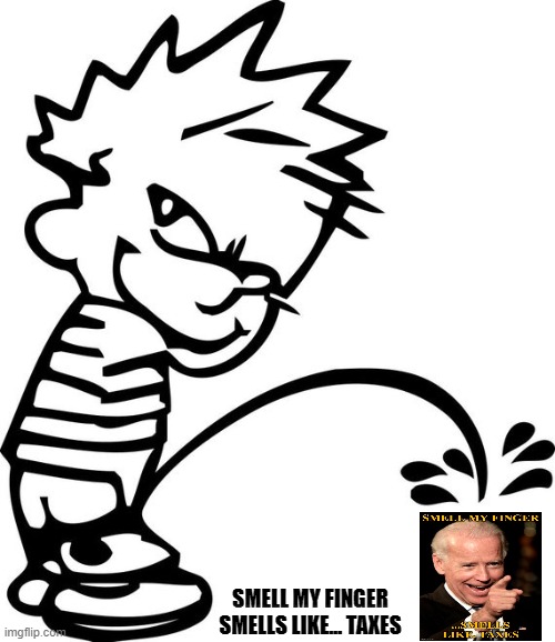 PULL MY FINGER! | SMELL MY FINGER
SMELLS LIKE... TAXES | image tagged in calvin peeing,biden,smells like taxes,stinky joe biden,pull my finger | made w/ Imgflip meme maker