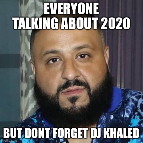 EVERYONE TALKING ABOUT 2020; BUT DONT FORGET DJ KHALED | made w/ Imgflip meme maker