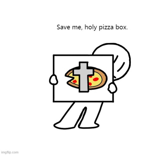 image tagged in holy pizza box | made w/ Imgflip meme maker