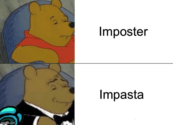 Tuxedo Winnie The Pooh | Imposter; Impasta | image tagged in memes,tuxedo winnie the pooh | made w/ Imgflip meme maker