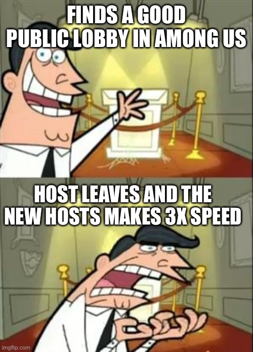 This Is Where I'd Put My Trophy If I Had One | FINDS A GOOD PUBLIC LOBBY IN AMONG US; HOST LEAVES AND THE NEW HOSTS MAKES 3X SPEED | image tagged in memes,this is where i'd put my trophy if i had one | made w/ Imgflip meme maker