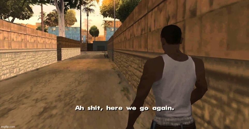 Here we go again GTA San Andreas | image tagged in here we go again gta san andreas | made w/ Imgflip meme maker