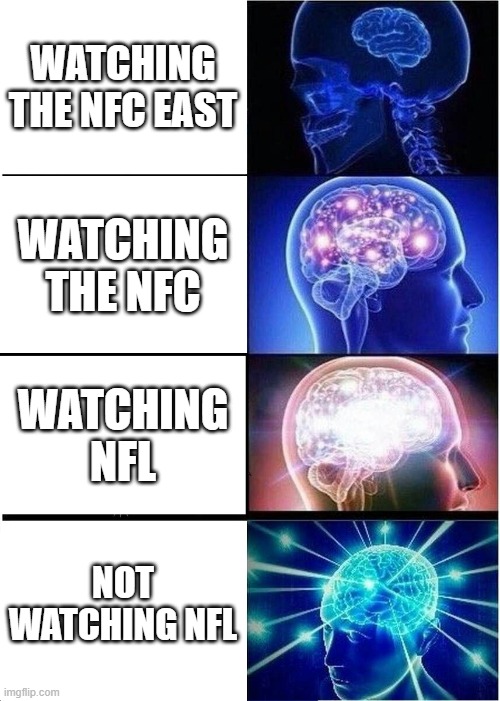 NFC least | WATCHING THE NFC EAST; WATCHING THE NFC; WATCHING NFL; NOT WATCHING NFL | image tagged in memes,expanding brain,nfc east,nfl,nfc | made w/ Imgflip meme maker