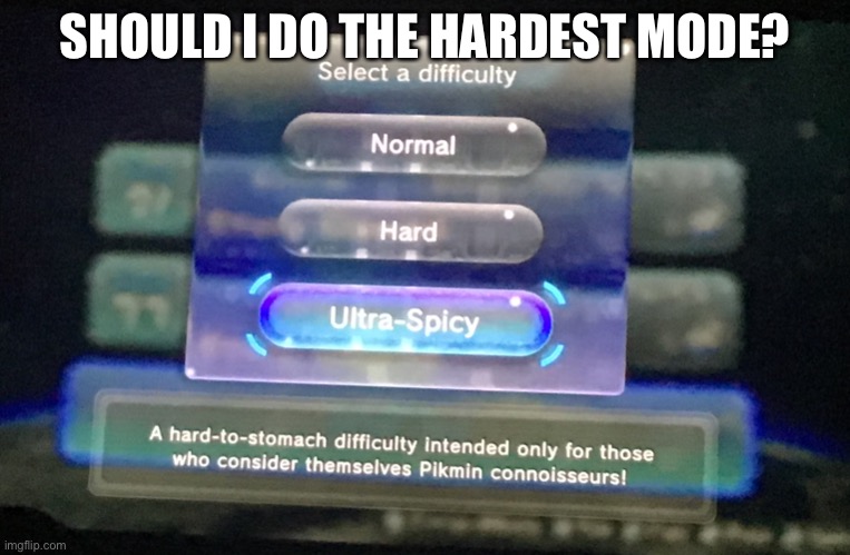 Well? Maybe so I suffer? | SHOULD I DO THE HARDEST MODE? | made w/ Imgflip meme maker